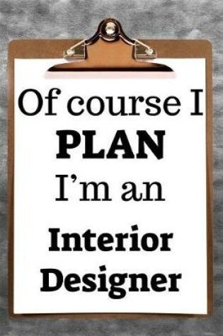 Cover of Of Course I Plan I'm an Interior Designer