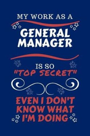 Cover of My Work As A General Manager Is So Top Secret Even I Don't Know What I'm Doing