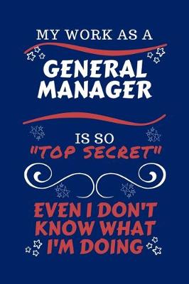 Book cover for My Work As A General Manager Is So Top Secret Even I Don't Know What I'm Doing