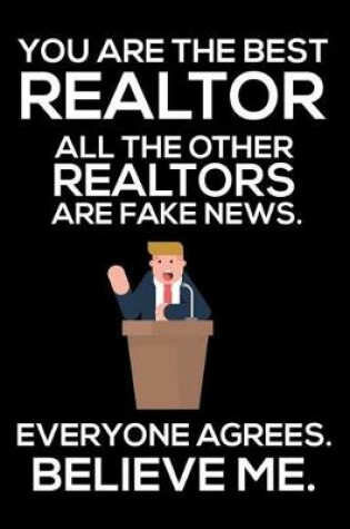 Cover of You Are The Best Realtor All The Other Realtors Are Fake News. Everyone Agrees. Believe Me.