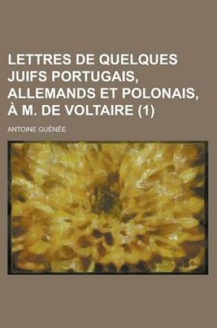 Cover of Lettres de Quelques Juifs Portugais, Allemands Et Polonais, A M. de Voltaire (1 )