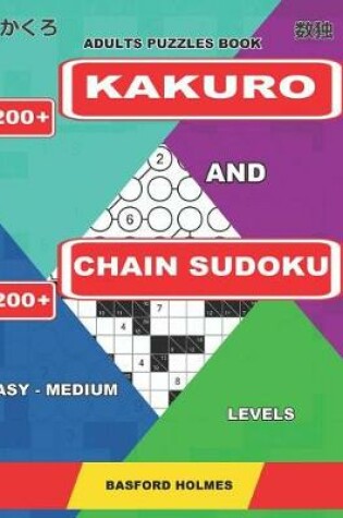 Cover of Adults Puzzles Book. 200 Kakuro and 200 Chain Sudoku. Easy - Medium Levels