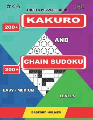 Book cover for Adults Puzzles Book. 200 Kakuro and 200 Chain Sudoku. Easy - Medium Levels