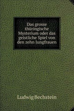 Cover of Das grosse thüringische Mysterium oder das geistliche Spiel von den zehn Jungfrauen