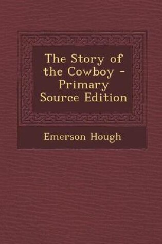 Cover of The Story of the Cowboy - Primary Source Edition