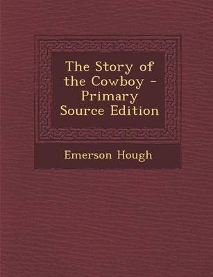 Book cover for The Story of the Cowboy - Primary Source Edition