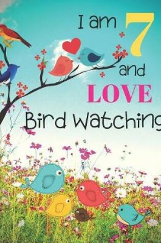 Cover of I am 7 and LOVE Bird Watching