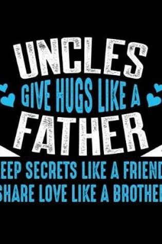 Cover of Uncles give hugs like a father keep secrets like a friend, share love like a brother