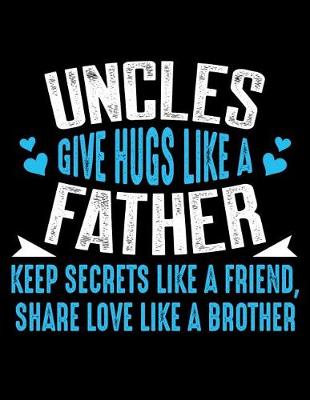 Book cover for Uncles give hugs like a father keep secrets like a friend, share love like a brother