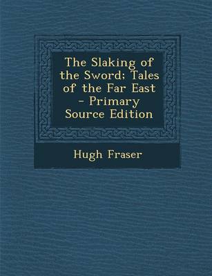 Book cover for The Slaking of the Sword; Tales of the Far East - Primary Source Edition