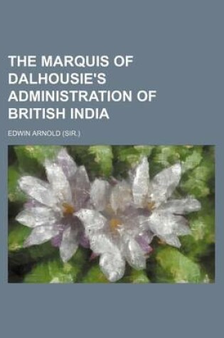 Cover of The Marquis of Dalhousie's Administration of British India (Volume 2)