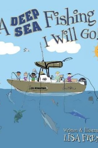 Cover of A Deep Sea Fishing I Will Go!