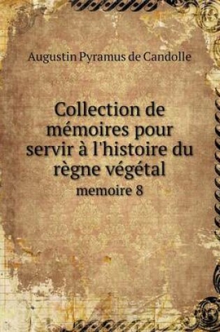 Cover of Collection de mémoires pour servir à l'histoire du règne végétal memoire 8