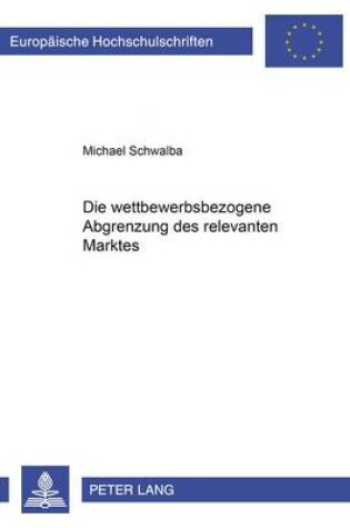 Cover of Die Wettbewerbsbezogene Abgrenzung Des Relevanten Marktes