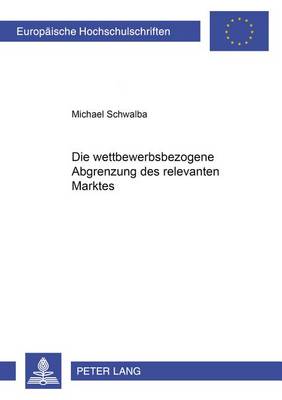 Cover of Die Wettbewerbsbezogene Abgrenzung Des Relevanten Marktes