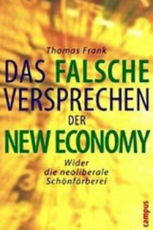 Cover of Die Falschen Versprechen Der New Economy - Wider Die Neoliberale Schnfrberei