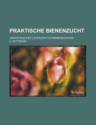 Book cover for Praktische Bienenzucht; Unparteiischer Leitfaden Fur Bienenzuchter