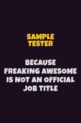 Cover of Sample Tester, Because Freaking Awesome Is Not An Official Job Title