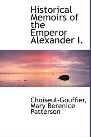 Cover of Historical Memoirs of the Emperor Alexander I.