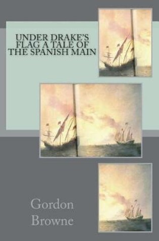 Cover of Under Drake's Flag A Tale of the Spanish Main
