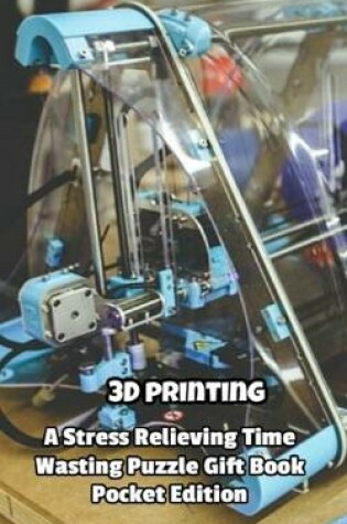Cover of 3D Printing a Stress Relieving Time Wasting Puzzle Gift Book