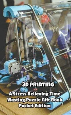 Book cover for 3D Printing a Stress Relieving Time Wasting Puzzle Gift Book