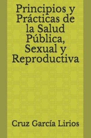 Cover of Principios y pr cticas de salud p blica; sexual y reproductiva