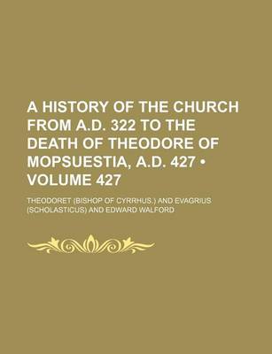 Book cover for A History of the Church from A.D. 322 to the Death of Theodore of Mopsuestia, A.D. 427 (Volume 427)