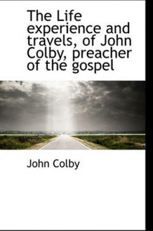 Cover of The Life Experience and Travels, of John Colby, Preacher of the Gospel