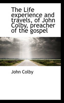 Book cover for The Life Experience and Travels, of John Colby, Preacher of the Gospel