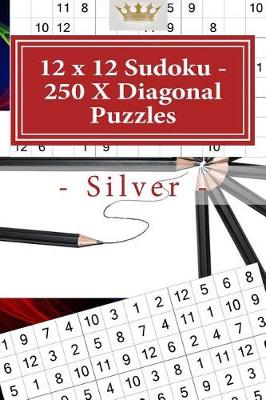 Book cover for 12 X 12 Sudoku - 250 X Diagonal Puzzles - Silver