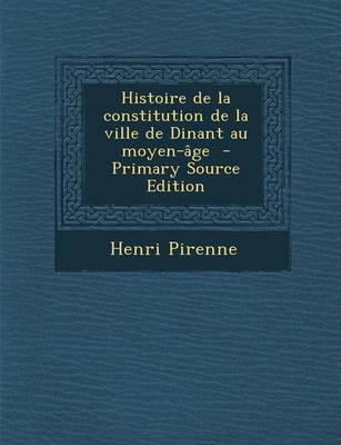 Book cover for Histoire de La Constitution de La Ville de Dinant Au Moyen-Age