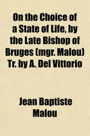 Cover of On the Choice of a State of Life, by the Late Bishop of Bruges (Mgr. Malou) Tr. by A. del Vittorio