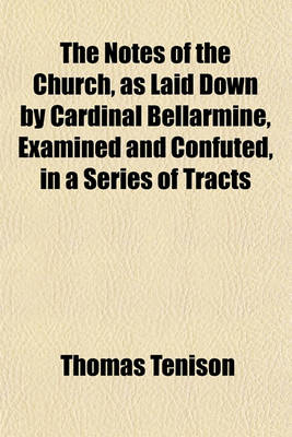 Book cover for The Notes of the Church, as Laid Down by Cardinal Bellarmine, Examined and Confuted, in a Series of Tracts