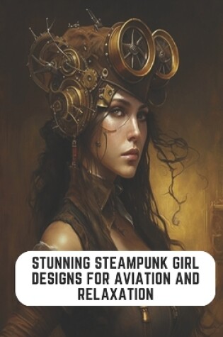 Cover of Stunning Steampunk Girl Designs for Aviation and Relaxation