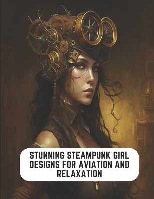 Book cover for Stunning Steampunk Girl Designs for Aviation and Relaxation