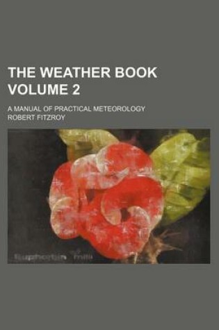 Cover of The Weather Book Volume 2; A Manual of Practical Meteorology