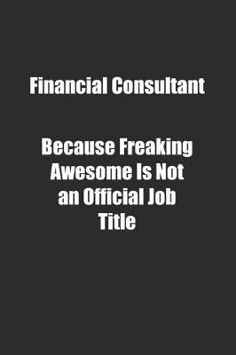 Book cover for Financial Consultant Because Freaking Awesome Is Not an Official Job Title.