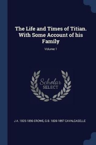 Cover of The Life and Times of Titian. with Some Account of His Family; Volume 1