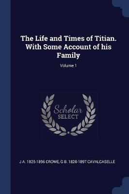 Book cover for The Life and Times of Titian. with Some Account of His Family; Volume 1