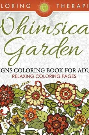 Cover of Whimsical Garden Designs Coloring Book for Adults - Relaxing Coloring Pages