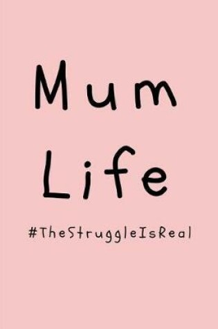 Cover of Mum Life #thestruggleisreal