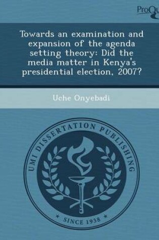 Cover of Towards an Examination and Expansion of the Agenda Setting Theory: Did the Media Matter in Kenya's Presidential Election