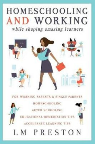 Cover of Homeschooling and Working While Shaping Amazing Learners