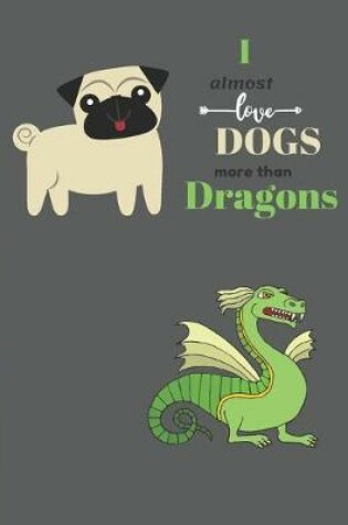 Cover of I Almost Love Dogs More than Dragons
