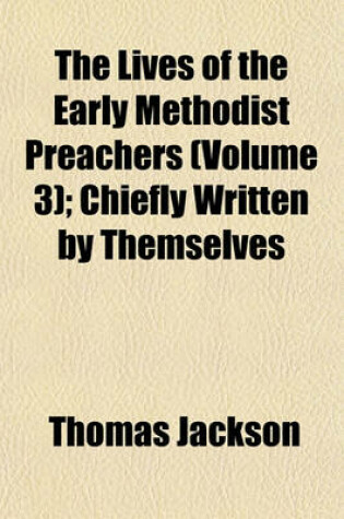 Cover of The Lives of the Early Methodist Preachers (Volume 3); Chiefly Written by Themselves