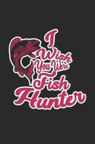 Cover of I wish you were Fish Hunter