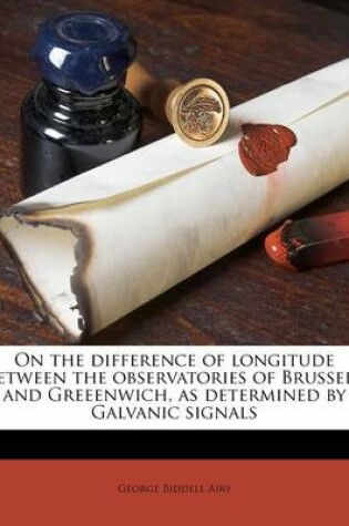 Cover of On the Difference of Longitude Between the Observatories of Brussels and Greeenwich, as Determined by Galvanic Signals