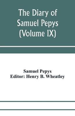 Book cover for The diary of Samuel Pepys; Pepysiana or Additional Notes on the Particulars of pepys's life and on some passages in the Diary (Volume IX)