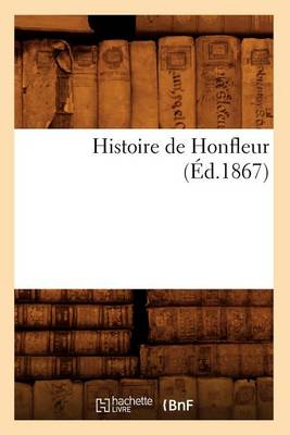 Book cover for Histoire de Honfleur (Ed.1867)